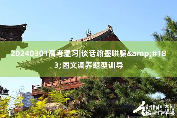 20240301高考温习|谈话翰墨哄骗&#183;图文调养题型训导