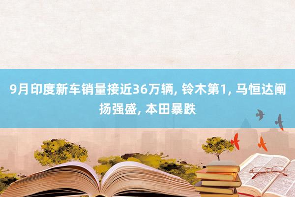 9月印度新车销量接近36万辆, 铃木第1, 马恒达阐扬强盛, 本田暴跌